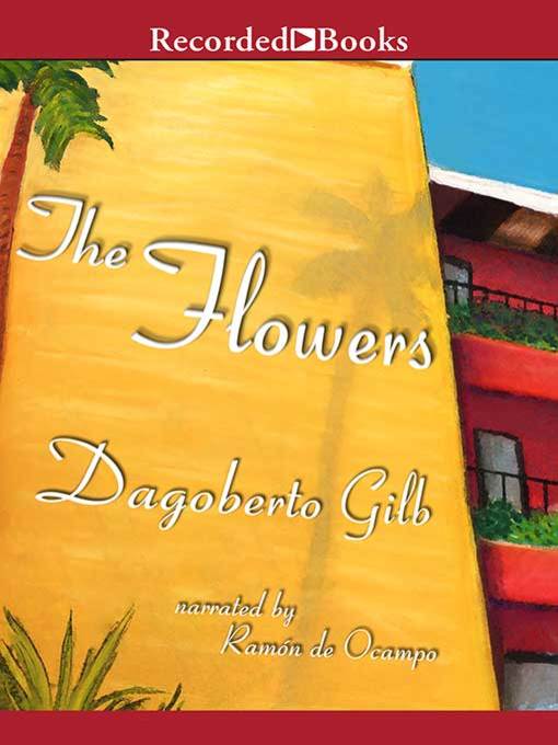 Title details for The Flowers by Dagoberto Gilb - Available